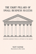 The Eight Pillars of Small Business Success: Lessons Learned from a Lifetime in the Arena