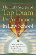 The Eight Secrets of Top Exam Performance in Law School: An Easy-To-Use, Step-By-Step Approach for Achieving Great Grades
