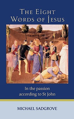 The Eight Words of Jesus: In the Passion According to St John - Sadgrove, Michael