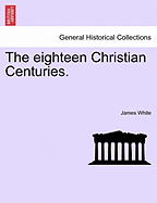 The eighteen Christian Centuries.