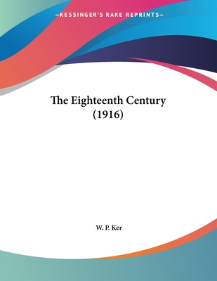 The Eighteenth Century (1916) - Ker, W P