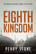 The Eighth Kingdom: How Radical Islam Will Impact the End Times