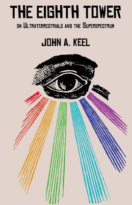 The Eighth Tower: On Ultraterrestrials and the Superspectrum - Keel, John a