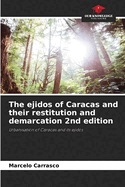 The ejidos of Caracas and their restitution and demarcation 2nd edition