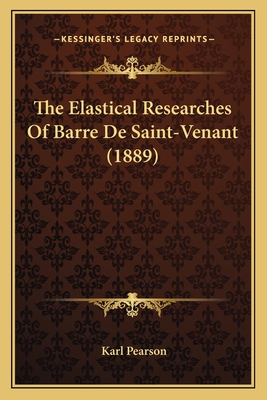 The Elastical Researches Of Barre De Saint-Venant (1889) - Pearson, Karl