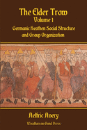 The Elder Trow Volume I: Germanic Heathen Social Structure and Group Organization