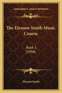The Eleanor Smith Music Course: Book 1 (1908)