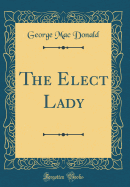 The Elect Lady (Classic Reprint)