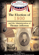 The Election of 1800 and the Administration of Thomas Jefferson - Schlesinger, Arthur Meier, Jr. (Editor), and Israel, Fred L (Editor), and Frent, David J (Editor)