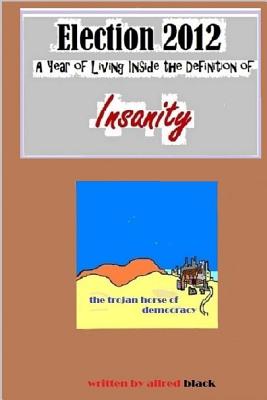 The Election of 2012: A Year of Living Inside the Definition of Insanity - Lucas, Mirah (Editor), and Boyd, Todd