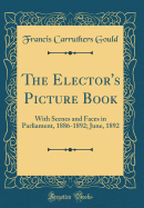 The Elector's Picture Book: With Scenes and Faces in Parliament, 1886-1892; June, 1892 (Classic Reprint)