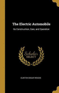 The Electric Automobile: Its Construction, Care, and Operation