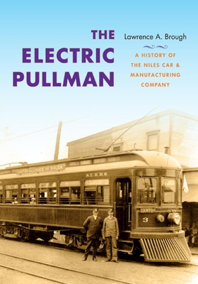 The Electric Pullman: A History of the Niles Car & Manufacturing Company - Brough, Lawrence A