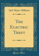The Electric Theft (Classic Reprint)