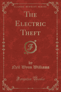The Electric Theft (Classic Reprint)