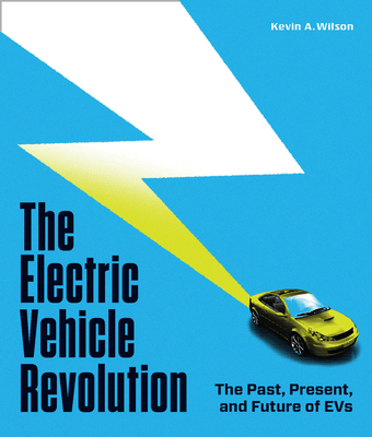 The Electric Vehicle Revolution: The Past, Present, and Future of Evs - Wilson, Kevin a