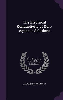 The Electrical Conductivity of Non-Aqueous Solutions - Lincoln, Azariah Thomas