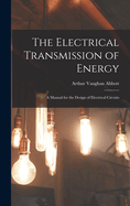 The Electrical Transmission of Energy: A Manual for the Design of Electrical Circuits