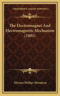 The Electromagnet and Electromagnetic Mechanism (1891)