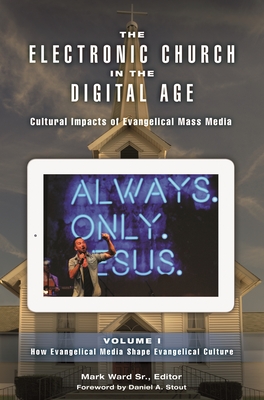 The Electronic Church in the Digital Age: Cultural Impacts of Evangelical Mass Media [2 volumes] - Sr., Mark Ward (Editor), and Stout, Daniel A. (Foreword by)