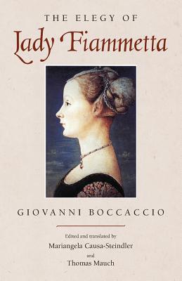 The Elegy of Lady Fiammetta - Boccaccio, Giovanni, Professor, and Causa-Steindler, Mariangela (Translated by), and Mauch, Thomas (Translated by)