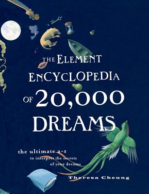 The Element Encyclopedia of 20,000 Dreams: The Ultimate A-Z to Interpret the Secrets of Your Dreams - Cheung, Theresa