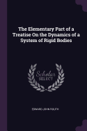 The Elementary Part of a Treatise On the Dynamics of a System of Rigid Bodies