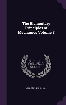 The Elementary Principles of Mechanics Volume 3 - Du Bois, Augustus Jay