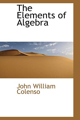 The Elements of Algebra - Colenso, John William, Bishop