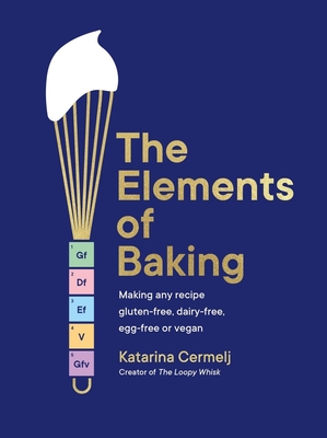 The Elements of Baking: Making any recipe gluten-free, dairy-free, egg-free or vegan THE SUNDAY TIMES BESTSELLER - Cermelj, Katarina