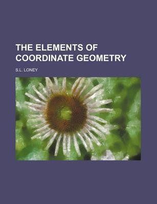 The Elements of Coordinate Geometry - Loney, Sidney Luxton