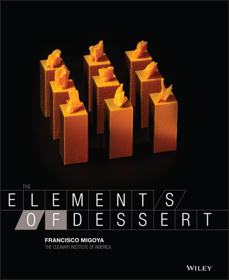 The Elements of Dessert - Migoya, Francisco J, and The Culinary Institute of America (Cia)