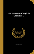 The Elements of English Grammar ..