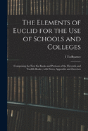 The Elements of Euclid for the Use of Schools and Colleges; Comprising the First Six Books and Portions of the Eleventh and Twelfth Books; With Notes, Appendix and Exercises