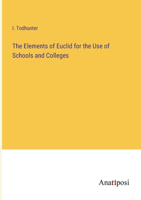 The Elements of Euclid for the Use of Schools and Colleges - Todhunter, I