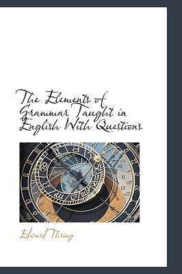 The Elements of Grammar Taught in English With Questions - Thring, Edward