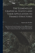 The Elements of Graphical Statics and Their Application to Framed Structures: With Numerous Practical Examples of Cranes--Bridge, Roof and Suspension Trusses--Braced and Stone Arches--Pivot and Draw Spans--Continuous Girders, &C., Together With the Best M