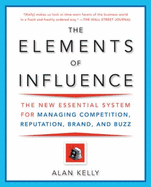 The Elements of Influence: The New Essential System for Managing Competition, Reputation, Brand, and Buzz - Kelly, Alan