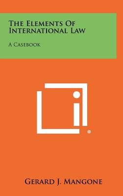 The Elements Of International Law: A Casebook - Mangone, Gerard J