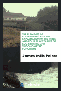 The Elements of Logarithms: With an Explanation of the Three and Four Place ...