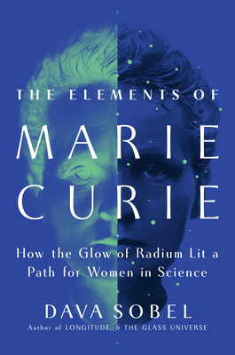 The Elements of Marie Curie: How the Glow of Radium Lit a Path for Women in Science - Sobel, Dava