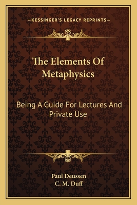 The Elements Of Metaphysics: Being A Guide For Lectures And Private Use - Deussen, Paul, and Duff, C M (Translated by)