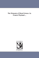 The Elements of Moral Science: By Francis Wayland