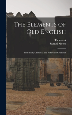 The Elements of Old English; Elementary Grammar and Reference Grammar - Moore, Samuel, and Knott, Thomas a 1880-1945