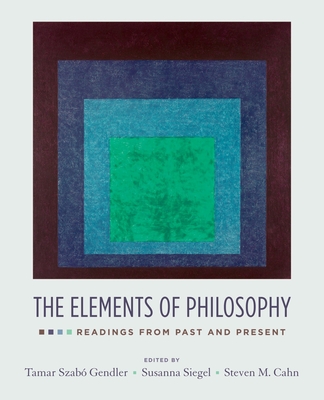 The Elements of Philosophy: Readings from Past and Present - Gendler, Tamar Szabo (Editor), and Siegel, Susanna (Editor), and Cahn, Steven M (Editor)