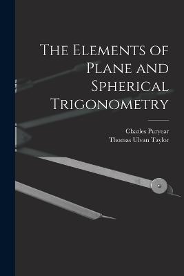 The Elements of Plane and Spherical Trigonometry - Taylor, Thomas Ulvan, and Puryear, Charles