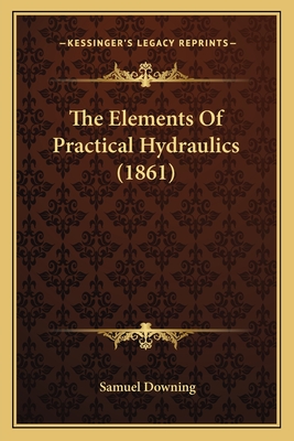 The Elements of Practical Hydraulics (1861) - Downing, Samuel