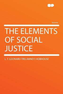 The Elements of Social Justice - Hobhouse, L T