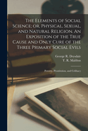 The Elements of Social Science; or, Physical, Sexual, and Natural Religion. An Exposition of the True Cause and Only Cure of the Three Primary Social Evils: Poverty, Prostitution, and Celibacy