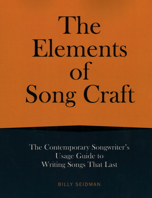 The Elements of Song Craft: The Contemporary Songwriter's Usage Guide To Writing Songs That Last - Seidman, Billy